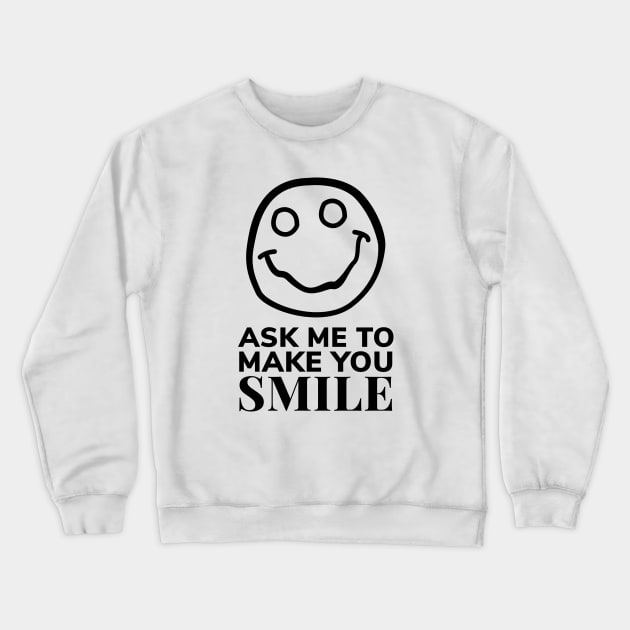 Ask Me to Make You Smile Crewneck Sweatshirt by ezral